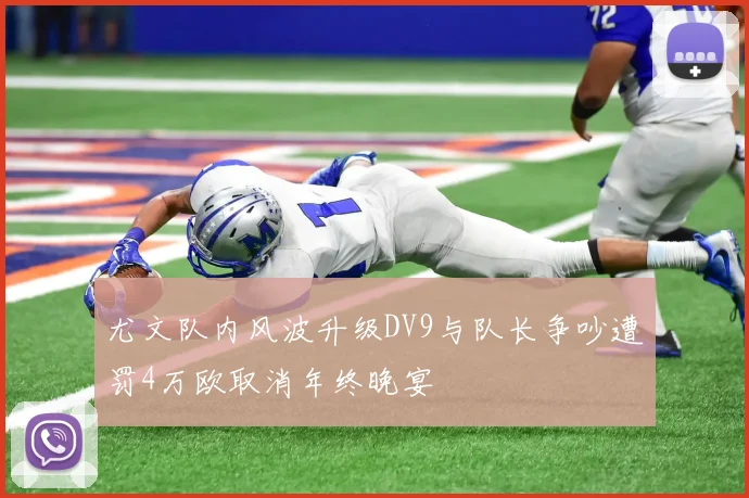 尤文队内风波升级DV9与队长争吵遭罚4万欧取消年终晚宴