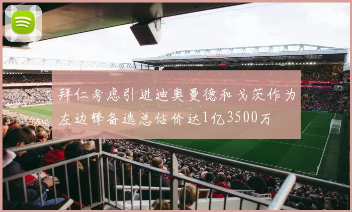 拜仁考虑引进迪奥曼德和戈茨作为左边锋备选总估价达1亿3500万