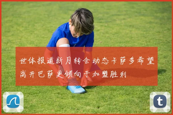 世体报道新月转会动态卡萨多希望离开巴萨更倾向于加盟胜利