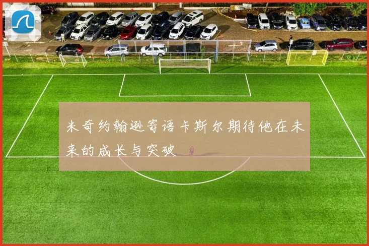 米奇约翰逊寄语卡斯尔期待他在未来的成长与突破